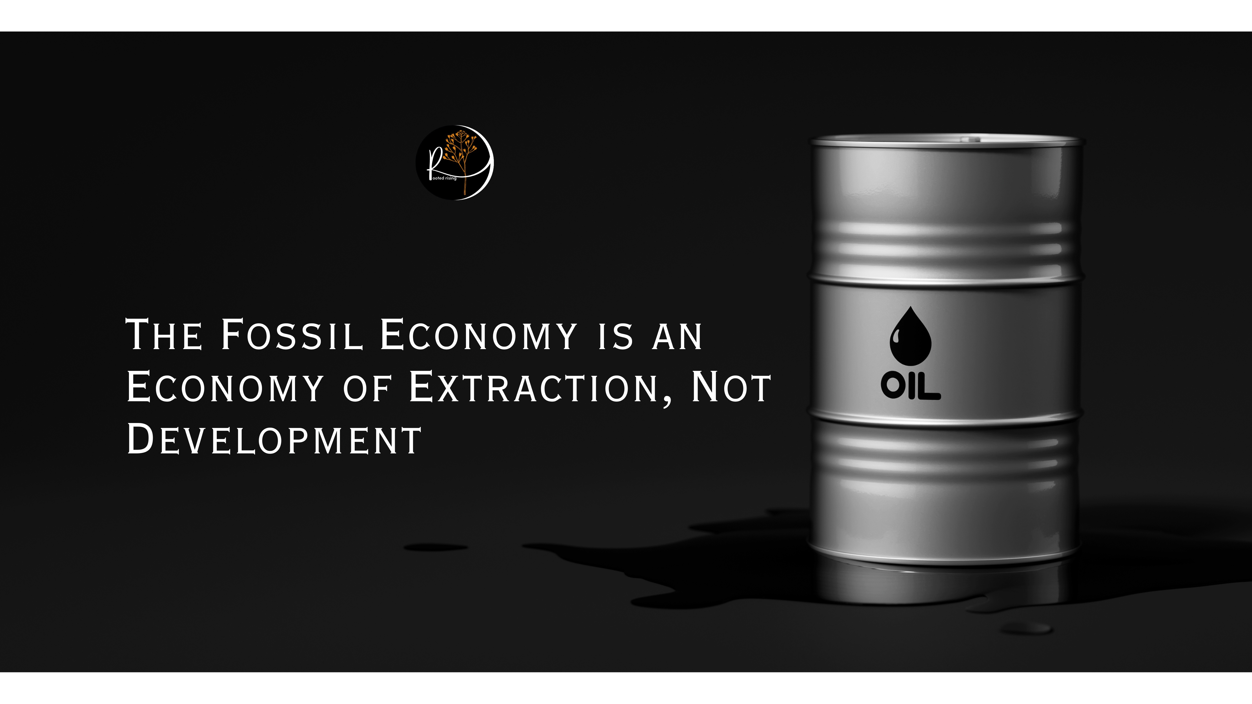 The Fossil Economy is an Economy of Extraction, Not Development